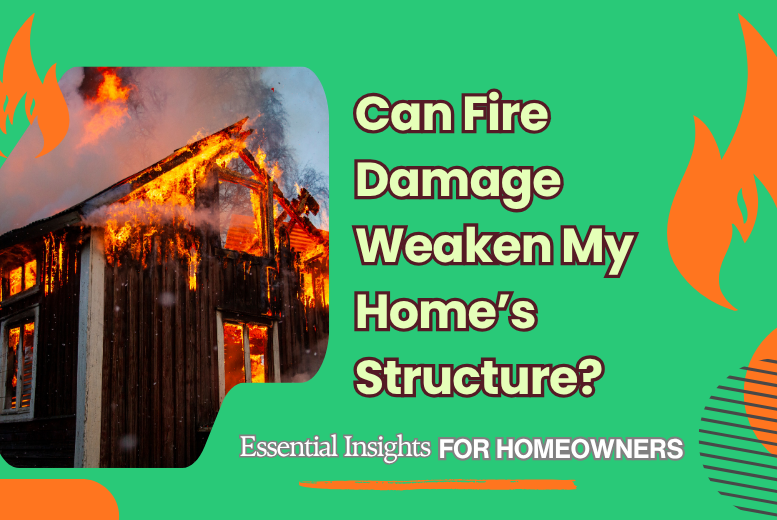 Can Fire Damage Weaken My Home’s Structure?